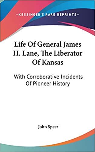 Life Of General James H. Lane, The Liberator Of Kansas: With Corroborative Incidents Of Pioneer History