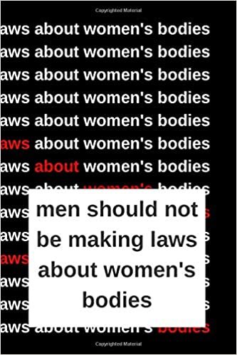 men should not be making laws about women's bodies: 100 page lined writing journal with a message