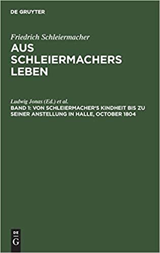 Friedrich Schleiermacher: Aus Schleiermachers Leben: Von Schleiermacher's Kindheit bis zu seiner Anstellung in Halle, October 1804: Band 1