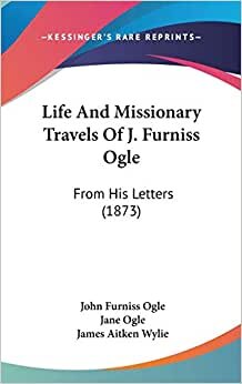 Life And Missionary Travels Of J. Furniss Ogle: From His Letters (1873)