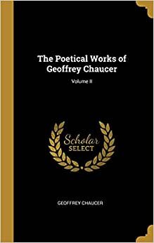 The Poetical Works of Geoffrey Chaucer; Volume II