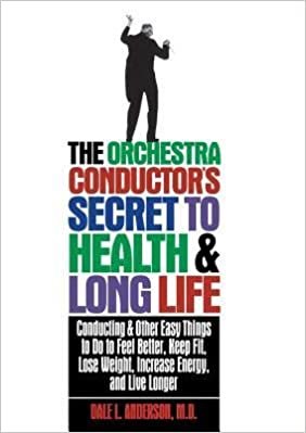 The Orchestra Conductor's Secret to Health & Long Life: Conducting and Other Easy Things to Do to Feel Better, Keep Fit, Lose Weight, Increase Energy, and Live Longer indir