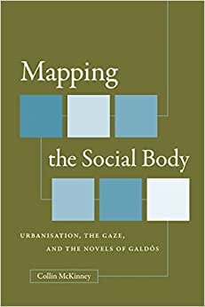 Mapping the Social Body: Urbanisation, the Gaze, and the Novels of Galdos (North Carolina Studies in the Romance Languages and Literatures)