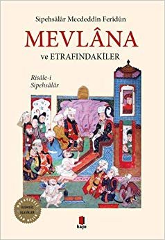 Mevlana ve Etrafındakiler: Risale-i Sipehsalar / Mukayeseli Tam Metin