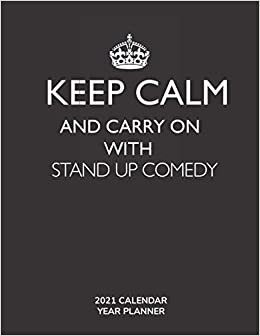 Keep Calm and Carry On with Stand Up Comedy - 2021 Calendar Year Planner: Hobby Enthusiast and Fan - Monthly & Weekly Calendar - Yearly Planner - Annual Daily Diary Book