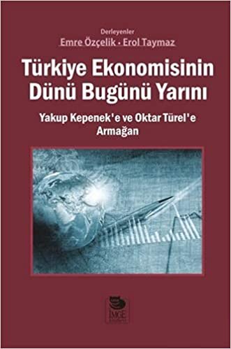 Türkiye Ekonomisinin Dünü Bugünü Yarını: Yakup Kepenek’e ve Oktar Türel’e Armağan