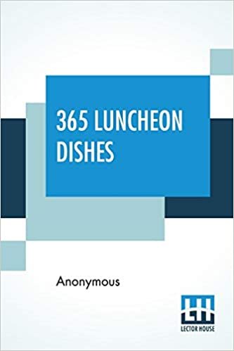 365 Luncheon Dishes: A Luncheon Dish For Every Day In The Year Selected From Marion Harland, Christine Terhune Herrick, Boston Cooking School Magazine, Table Talk, Good Housekeeping, And Others. indir