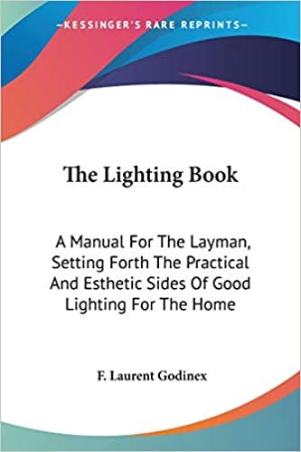 The Lighting Book: A Manual For The Layman, Setting Forth The Practical And Esthetic Sides Of Good Lighting For The Home