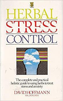 Herbal Stress Control: The Complete and Practical Guide to Using Herbs to Treat Stress and Anxiety