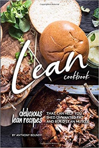 Lean Cookbook: Delicious Lean Recipes that Can Help you Shed unwanted fat and Build Lean Muscle