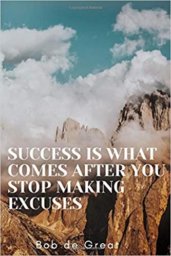 SUCCESS IS WHAT COMES AFTER YOU STOP MAKING EXCUSES: Motivational Notebook, Journal Diary (110 Pages, Blank, 6x9)