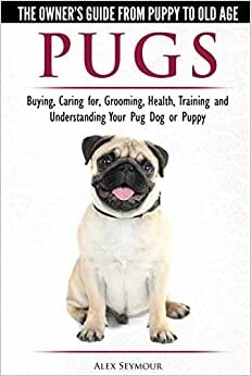 Pugs - The Owner's Guide from Puppy to Old Age Choosing, Caring for, Grooming, Health, Training and Understanding Your Pug Dog or Puppy indir