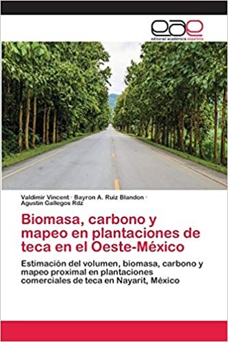 Biomasa, carbono y mapeo en plantaciones de teca en el Oeste-México: Estimación del volumen, biomasa, carbono y mapeo proximal en plantaciones comerciales de teca en Nayarit, México indir