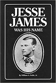 Jesse James Was His Name: Or, Fact and Fiction Concerning the Careers of the Notorious James Brothers of Missouri