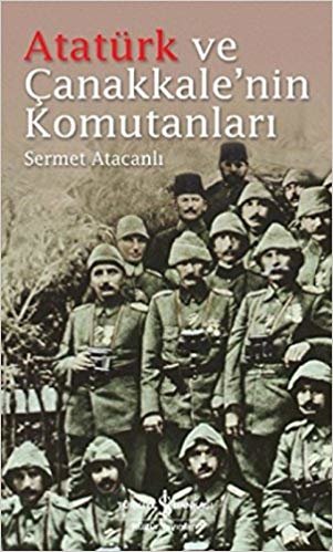 Atatürk ve Çanakkale'nin Komutanları