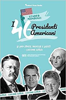 I 46 presidenti americani: Le loro storie, imprese e lasciti - Edizione estesa (libro biografico statunitense per ragazzi e adulti)