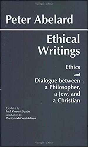 Ethical writings: his Ethics or Know yourself and his Dialogue between a philosopher, a Jew, and a Christian: His "Ethics" or "Know Yourself" and ... a Jew and a Christian" (Hackett Classics)