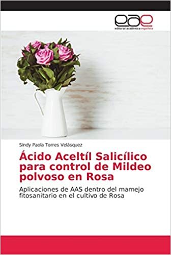 Ácido Aceltíl Salicílico para control de Mildeo polvoso en Rosa: Aplicaciones de AAS dentro del mamejo fitosanitario en el cultivo de Rosa