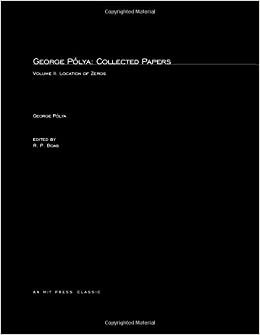 George Pólya: Collected Papers, Volume 2: Location of Zeros (Mathematicians of Our Time)