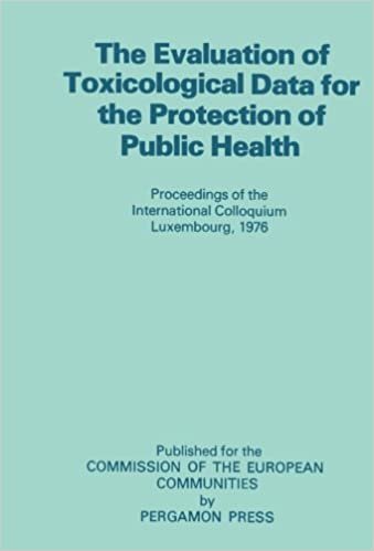 The Evaluation of Toxicological Data for the Protection of Public Health: Proceedings of the International Colloquium, Luxembourg, December 1976: International Colloquium Proceedings