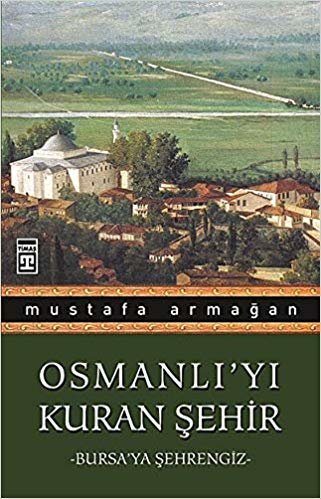 Osmanlı’yı Kuran Şehir: Bursa’ya Şehrengiz