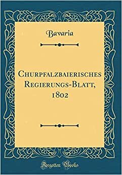 Churpfalzbaierisches Regierungs-Blatt, 1802 (Classic Reprint)