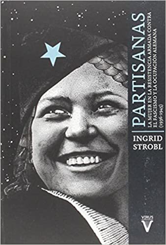 Partisanas. La mujer en la resistencia armada contra el fascismo y la ocupación alemana (1936-1945)