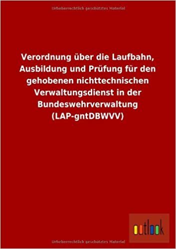 Verordnung Uber Die Laufbahn, Ausbildung Und Prufung Fur Den Gehobenen Nichttechnischen Verwaltungsdienst in Der Bundeswehrverwaltung (Lap-Gntdbwvv)