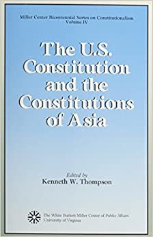The U.S. Constitution and the Constitutions of Asia (Miller Center Bicentennial Series on Constitutionalism)