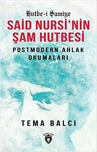 Said Nursi'nin Şam Hutbesi: Postmodern Ahlak Okumaları