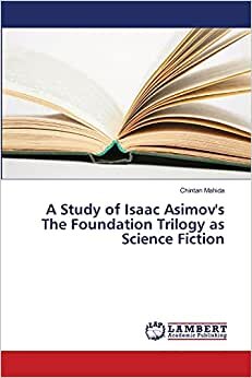 A Study of Isaac Asimov's The Foundation Trilogy as Science Fiction