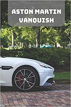 ASTON MARTIN VANQUISH: A Motivational Notebook Series for Car Fanatics: Blank journal makes a perfect gift for hardworking friend or family members ... Pages, Blank, 6 x 9) (Cars Notebooks, Band 1)