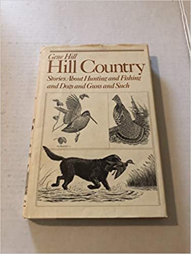 Hill Country: Stories About Hunting and Fishing and Dogs and Guns and Such indir