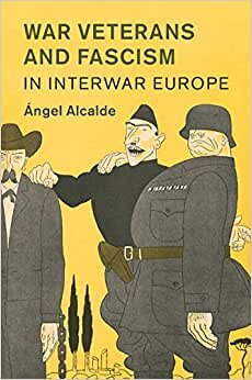 War Veterans and Fascism in Interwar Europe (Studies in the Social and Cultural History of Modern Warfare)