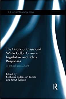 The Financial Crisis and White Collar Crime - Legislative and Policy Responses: A Critical Assessment (The Law of Financial Crime)