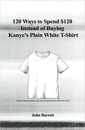 120 Ways to Spend $120 Instead of Buying Kanye’s Plain White T-Shirt