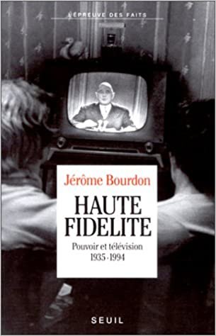 Haute Fidélité. Pouvoir et télévision (1935-1994) (L'Epreuve des faits)