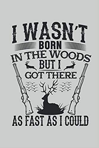 I wasn't born in the woods but I there as fast as I could: Lined Notebook Journal ToDo Exercise Book or Diary (6" x 9" inch) with 120 pages