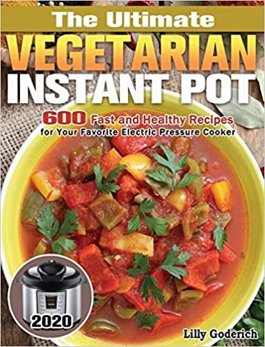 The Ultimate Vegetarian Instant Pot 2020: 600 Fast and Healthy Recipes for Your Favorite Electric Pressure Cooker