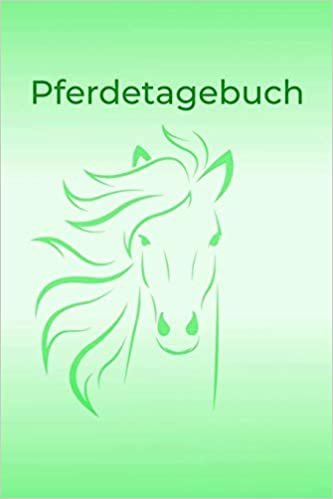 Pferdetagebuch: Das besondere Pferdetagebuch für 90 Tage, A5, zusätzlich 10 leere Futterpläne , tolle Geschenkidee rund ums Pferd, Reiten, Pferdepflege, Pferdeliebe