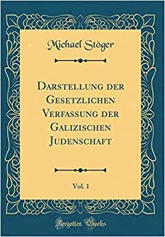 Darstellung der Gesetzlichen Verfassung der Galizischen Judenschaft, Vol. 1 (Classic Reprint)