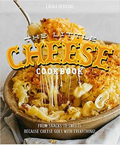 The Little Cheese Cookbook: From snacks to sweets