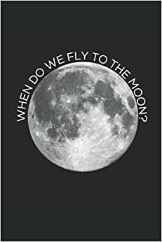 When do we fly to the moon?: Diary / notebook