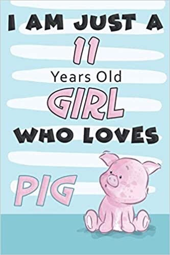 I Am Just A 11 Years Old GIRL Who Loves PIG: Awesome Notebook Gift For Birthday to write down all your thoughts, goals and your daily things/6x9 inches/ 110 pages