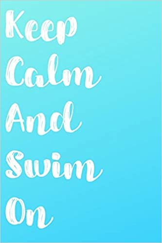 Keep Calm And Swim On: Blank Lined Journal For Swimmers Notebook Gift