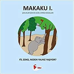 Makaku 1 - Fil Zoko, Neden Yalnız Yaşıyor?: Çoçuklar İçin En Güzel Afrika Masalları