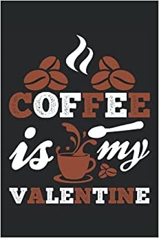 COFFEE IS MY VALENTINE: 6*9 Coffee Tasting Journal for rating different coffees. 120 Pages.