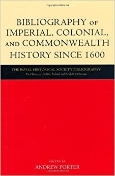 Bibliography of Imperial, Colonial, and Commonwealth History since 1600 (Royal Historical Society Annual Bibliography of British and Irish History)