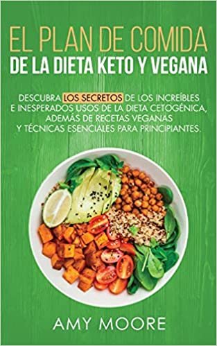 Plan de Comidas de la dieta keto vegana: Descubre los secretos de los usos sorprendentes e inesperados de la dieta cetogénica,además de recetas veganas,esenciales para empezar