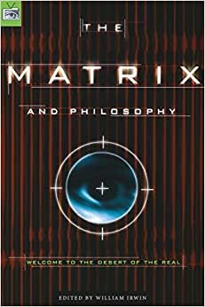 The Matrix and Philosophy: Welcome to the Desert of the Real (Popular Culture and Philosophy, Band 3)
